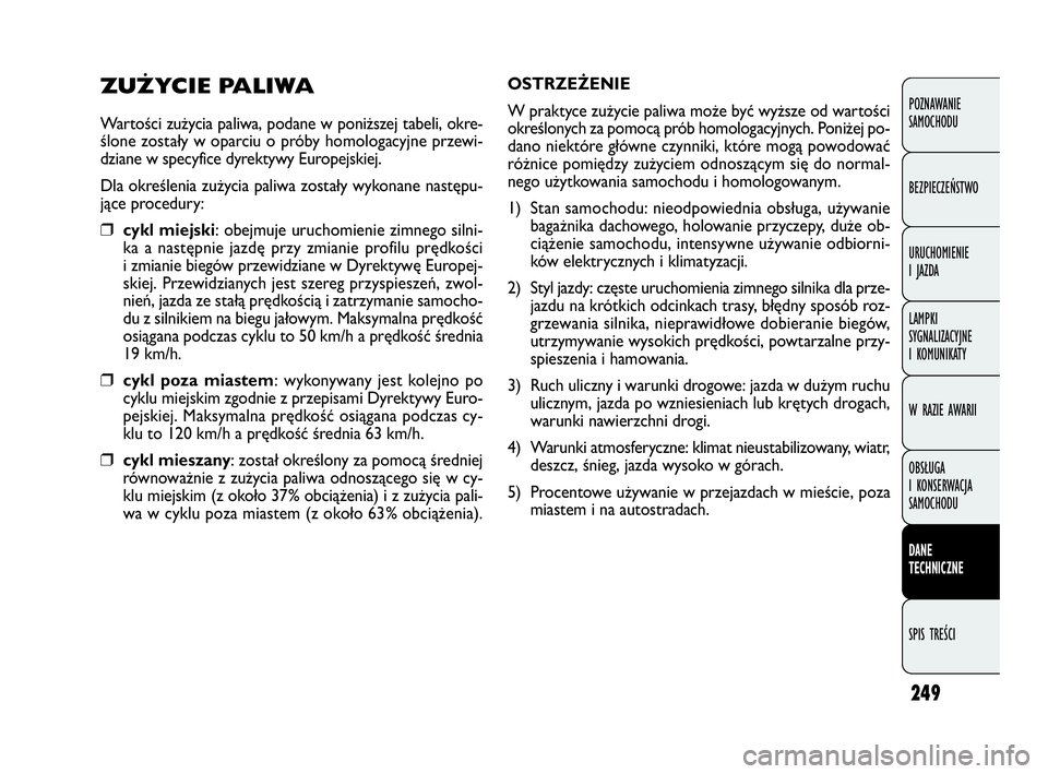 FIAT DOBLO COMBI 2010 Instrukcja obsługi (in Polish) 249
POZNAWANIE
SAMOCHODU
BEZPIECZEŃSTWO
URUCHOMIENIE
I JAZDA
LAMPKI
SYGNALIZACYJNE
I KOMUNIKATY
W RAZIE AWARII
OBSŁUGA
I KONSERWACJA
SAMOCHODU
DANE
TECHNICZNE
SPIS TREŚCI
ZUŻYCIE PALIWA
War FIAT DOBLO COMBI 2010 Instrukcja obsługi (in Polish) 249
POZNAWANIE
SAMOCHODU
BEZPIECZEŃSTWO
URUCHOMIENIE
I JAZDA
LAMPKI
SYGNALIZACYJNE
I KOMUNIKATY
W RAZIE AWARII
OBSŁUGA
I KONSERWACJA
SAMOCHODU
DANE
TECHNICZNE
SPIS TREŚCI
ZUŻYCIE PALIWA
War