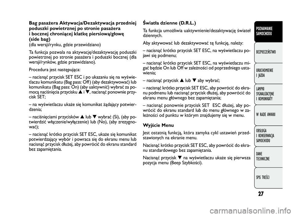 FIAT DOBLO COMBI 2009 Instrukcja obsługi (in Polish) 27
Światła dzienne (D.R.L.)
Ta funkcja umożliwia uaktywnienie/dezaktywację świateł
dziennych.
Aby aktywować lub dezaktywować tę funkcję, należy:
– nacisnąć krótko przycisk SET ESC, na FIAT DOBLO COMBI 2009 Instrukcja obsługi (in Polish) 27
Światła dzienne (D.R.L.)
Ta funkcja umożliwia uaktywnienie/dezaktywację świateł
dziennych.
Aby aktywować lub dezaktywować tę funkcję, należy:
– nacisnąć krótko przycisk SET ESC, na