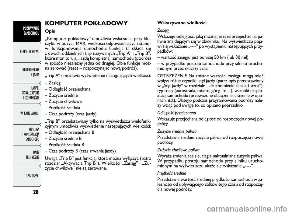 FIAT DOBLO COMBI 2009 Instrukcja obsługi (in Polish) 28
Wskazywane wielkości
Zasięg
Wskazuje odległość, jaką można jeszcze przejechać na pa-
liwie znajdującym się w zbiorniku. Na wyświetlaczu poja-
wi się wskazanie „----” po wystąpieniu FIAT DOBLO COMBI 2009 Instrukcja obsługi (in Polish) 28
Wskazywane wielkości
Zasięg
Wskazuje odległość, jaką można jeszcze przejechać na pa-
liwie znajdującym się w zbiorniku. Na wyświetlaczu poja-
wi się wskazanie „----” po wystąpieniu