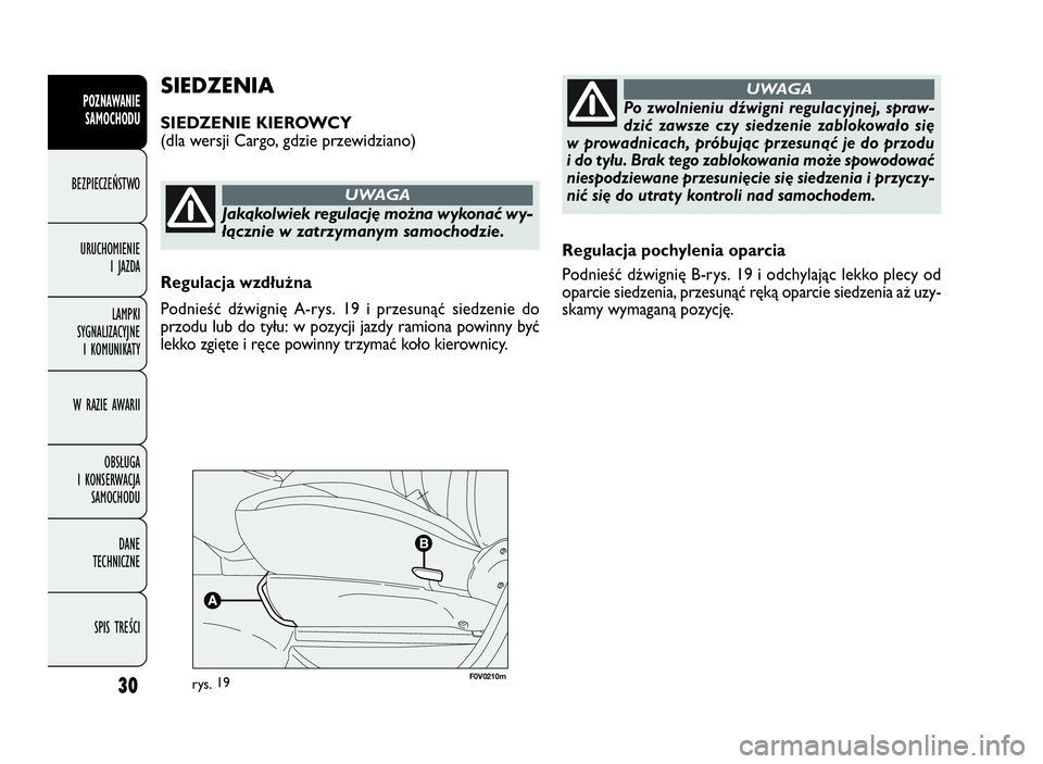 FIAT DOBLO COMBI 2009 Instrukcja obsługi (in Polish) 30
Regulacja pochylenia oparcia
Podnieść dźwignię B-rys. 19 i odchylając lekko plecy od
oparcie siedzenia, przesunąć ręką oparcie siedzenia aż uzy-
skamy wymaganą pozycję.
SIEDZENIA
SIEDZE FIAT DOBLO COMBI 2009 Instrukcja obsługi (in Polish) 30
Regulacja pochylenia oparcia
Podnieść dźwignię B-rys. 19 i odchylając lekko plecy od
oparcie siedzenia, przesunąć ręką oparcie siedzenia aż uzy-
skamy wymaganą pozycję.
SIEDZENIA
SIEDZE
