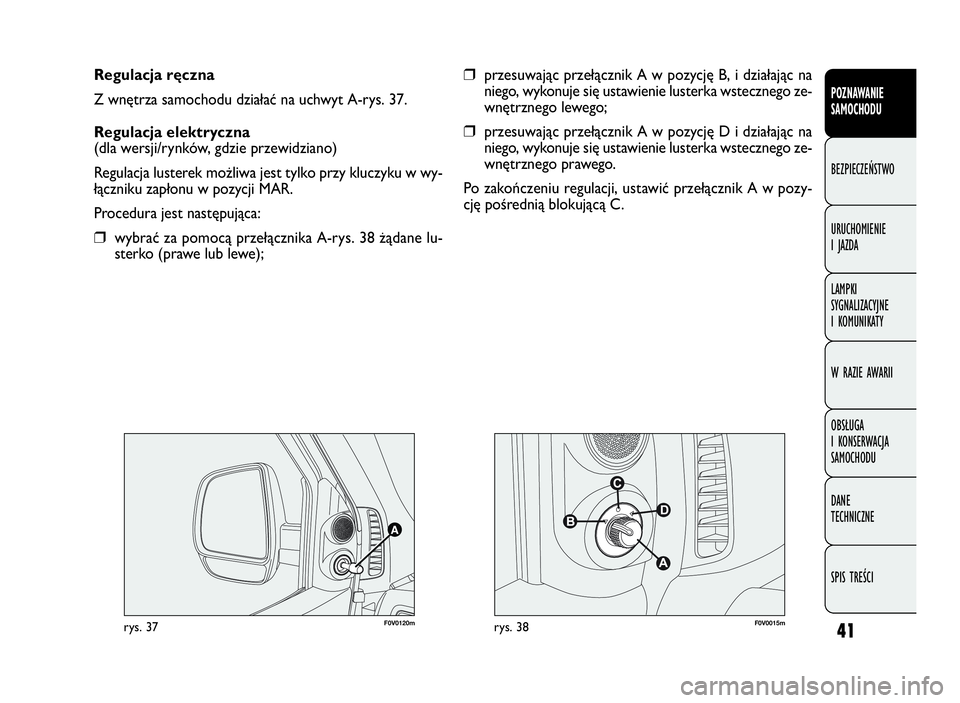 FIAT DOBLO COMBI 2010 Instrukcja obsługi (in Polish) 41
POZNAWANIE
SAMOCHODU
BEZPIECZEŃSTWO
URUCHOMIENIE
IJAZDA
LAMPKI
SYGNALIZACYJNE
I KOMUNIKATY
W RAZIE AWARII
OBSŁUGA
I KONSERWACJA
SAMOCHODU
DANE
TECHNICZNE
SPIS TREŚCI
Regulacja ręczna
Z wnętrza FIAT DOBLO COMBI 2010 Instrukcja obsługi (in Polish) 41
POZNAWANIE
SAMOCHODU
BEZPIECZEŃSTWO
URUCHOMIENIE
IJAZDA
LAMPKI
SYGNALIZACYJNE
I KOMUNIKATY
W RAZIE AWARII
OBSŁUGA
I KONSERWACJA
SAMOCHODU
DANE
TECHNICZNE
SPIS TREŚCI
Regulacja ręczna
Z wnętrza