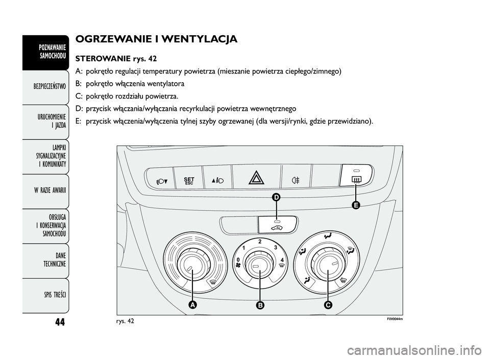 FIAT DOBLO COMBI 2010 Instrukcja obsługi (in Polish) 44
OGRZEWANIE I WENTYLACJA
STEROWANIE rys. 42
A: pokrętło regulacji temperatury powietrza (mieszanie powietrza ciepłego/zimnego)
B: pokrętło włączenia wentylatora
C: pokrętło rozdziału powie FIAT DOBLO COMBI 2010 Instrukcja obsługi (in Polish) 44
OGRZEWANIE I WENTYLACJA
STEROWANIE rys. 42
A: pokrętło regulacji temperatury powietrza (mieszanie powietrza ciepłego/zimnego)
B: pokrętło włączenia wentylatora
C: pokrętło rozdziału powie