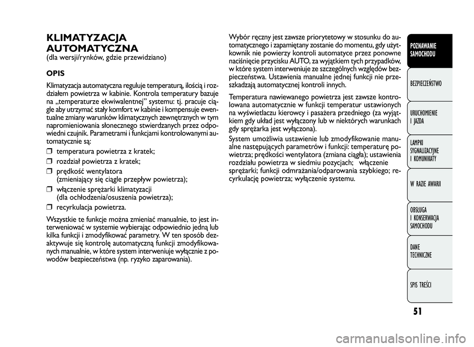 FIAT DOBLO COMBI 2010 Instrukcja obsługi (in Polish) 51
Wybór ręczny jest zawsze priorytetowy w stosunku do au-
tomatycznego i zapamiętany zostanie do momentu, gdy użyt-
kownik nie powierzy kontroli automatyce przez ponowne
naciśnięcie przycisku A FIAT DOBLO COMBI 2010 Instrukcja obsługi (in Polish) 51
Wybór ręczny jest zawsze priorytetowy w stosunku do au-
tomatycznego i zapamiętany zostanie do momentu, gdy użyt-
kownik nie powierzy kontroli automatyce przez ponowne
naciśnięcie przycisku A