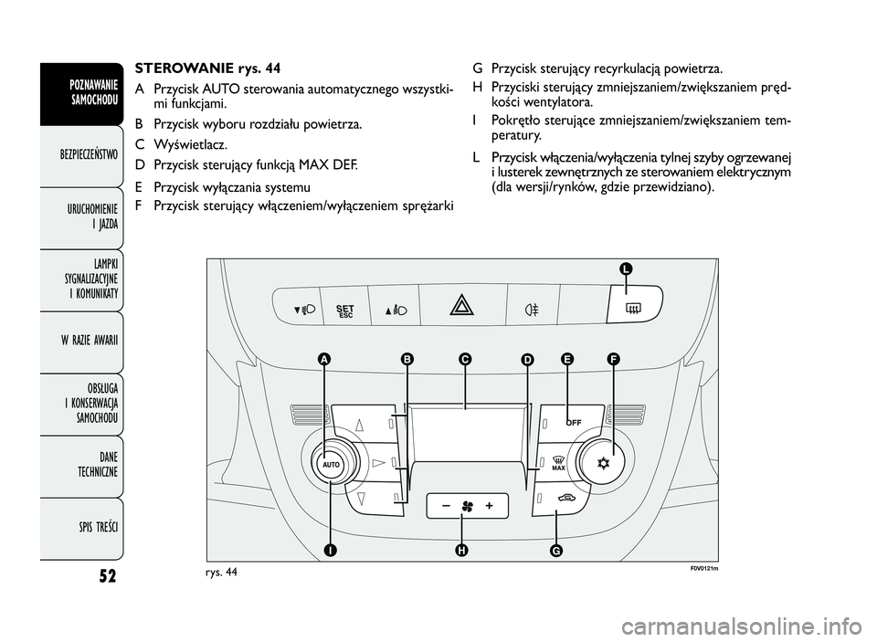 FIAT DOBLO COMBI 2010 Instrukcja obsługi (in Polish) 52
G Przycisk sterujący recyrkulacją powietrza.
H Przyciski sterujący zmniejszaniem/zwiększaniem pręd-
kości wentylatora.
I Pokrętło sterujące zmniejszaniem/zwiększaniem tem-
peratury.
L Prz FIAT DOBLO COMBI 2010 Instrukcja obsługi (in Polish) 52
G Przycisk sterujący recyrkulacją powietrza.
H Przyciski sterujący zmniejszaniem/zwiększaniem pręd-
kości wentylatora.
I Pokrętło sterujące zmniejszaniem/zwiększaniem tem-
peratury.
L Prz