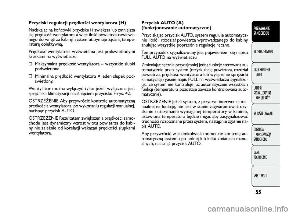 FIAT DOBLO COMBI 2010 Instrukcja obsługi (in Polish) 55
Przycisk AUTO (A)
(funkcjonowanie automatyczne)
Przyciskając przycisk AUTO, system reguluje automatycz-
nie ilość i rozdział powietrza wprowadzanego do kabiny
anulując wszystkie poprzednie reg FIAT DOBLO COMBI 2010 Instrukcja obsługi (in Polish) 55
Przycisk AUTO (A)
(funkcjonowanie automatyczne)
Przyciskając przycisk AUTO, system reguluje automatycz-
nie ilość i rozdział powietrza wprowadzanego do kabiny
anulując wszystkie poprzednie reg