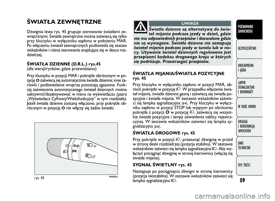 FIAT DOBLO COMBI 2010 Instrukcja obsługi (in Polish) 59
F0V0052mrys. 45
ŚWIATŁA MIJANIA/ŚWIATŁA POZYCYJNE
rys. 45
Przy kluczyku w wyłączniku zapłonu w pozycji MAR, ob-
rócić pokrętło w pozycję
2. W przypadku włączenia świa-
teł mijania, FIAT DOBLO COMBI 2010 Instrukcja obsługi (in Polish) 59
F0V0052mrys. 45
ŚWIATŁA MIJANIA/ŚWIATŁA POZYCYJNE
rys. 45
Przy kluczyku w wyłączniku zapłonu w pozycji MAR, ob-
rócić pokrętło w pozycję
2. W przypadku włączenia świa-
teł mijania,