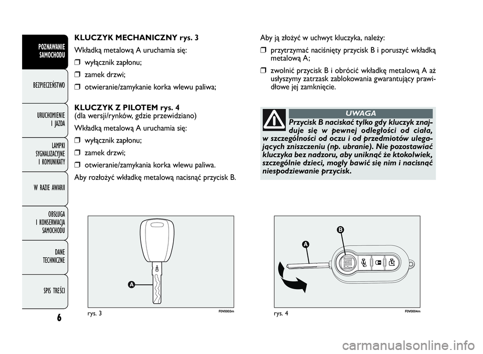 FIAT DOBLO COMBI 2009  Instrukcja obsługi (in Polish) F0V0003mrys. 3F0V0004mrys. 4
Aby ją złożyć w uchwyt kluczyka, należy:
❒przytrzymać naciśnięty przycisk B i poruszyć wkładką
metalową A;
❒zwolnić przycisk B i obrócić wkładkę metal