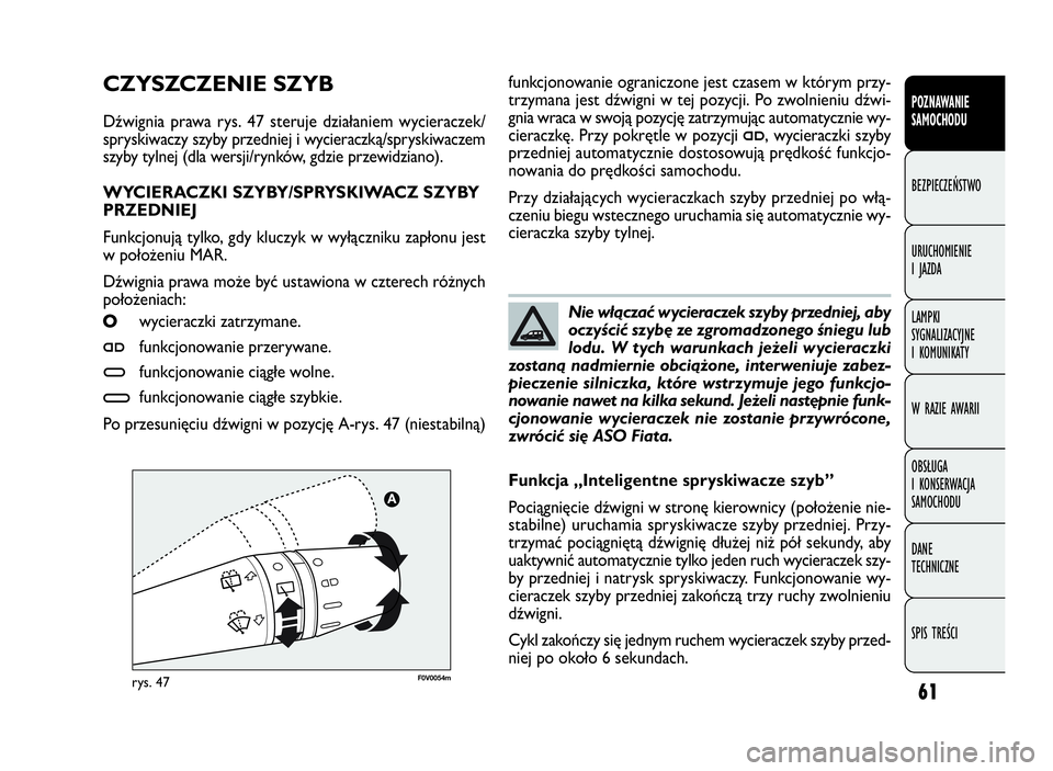FIAT DOBLO COMBI 2010  Instrukcja obsługi (in Polish) 61
F0V0054mrys. 47
funkcjonowanie ograniczone jest czasem w którym przy-
trzymana jest dźwigni w tej pozycji. Po zwolnieniu dźwi-
gnia wraca w swoją pozycję zatrzymując automatycznie wy-
cieracz