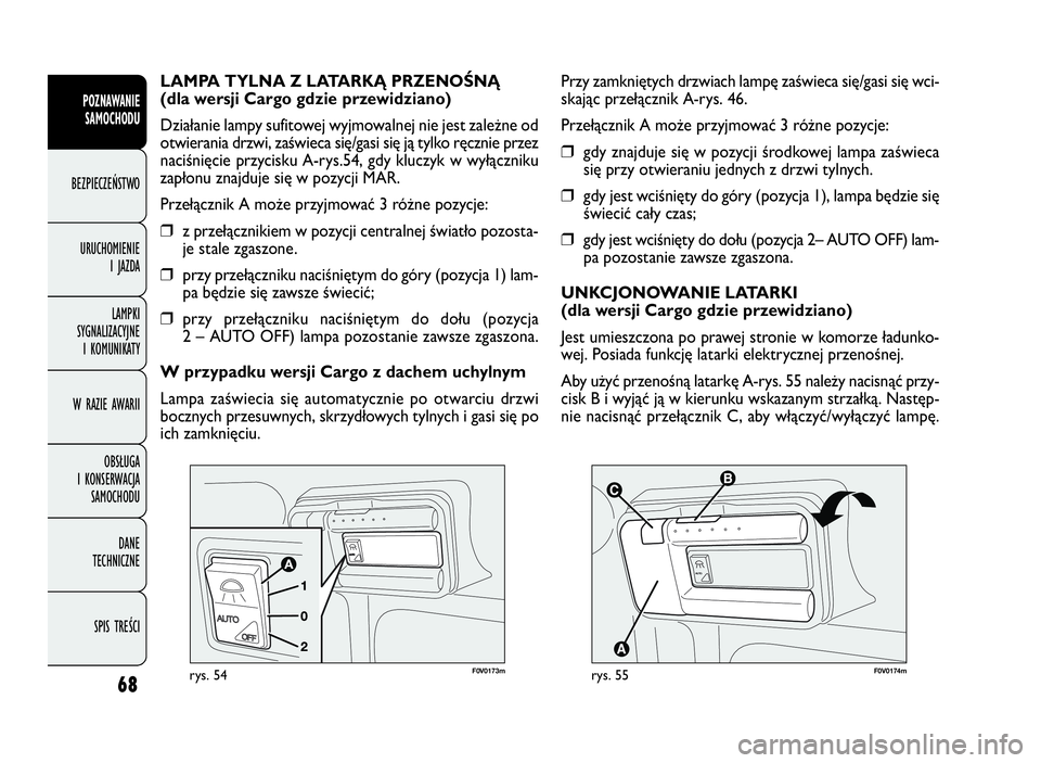 FIAT DOBLO COMBI 2010  Instrukcja obsługi (in Polish) 68
POZNAWANIE 
SAMOCHODU
BEZPIECZEŃSTWO
URUCHOMIENIE 
I JAZDA
LAMPKI 
SYGNALIZACYJNE 
I KOMUNIKATY
W RAZIE AWARII
OBSŁUGA 
I KONSERWACJA 
SAMOCHODU
DANE 
TECHNICZNE
SPIS TREŚCI



F0V0174mrys. 