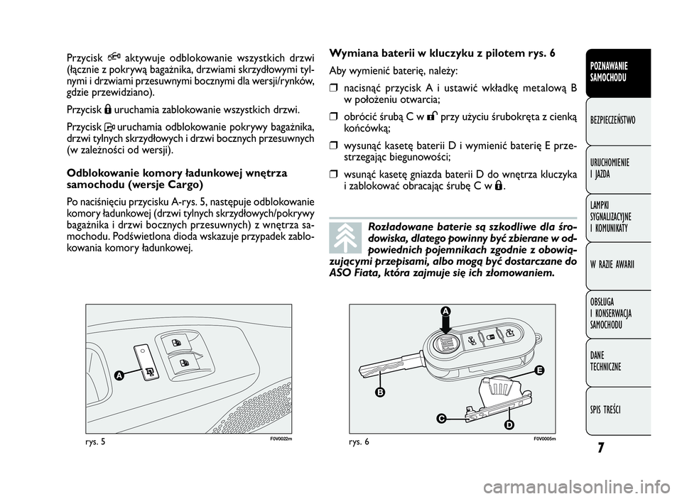 FIAT DOBLO COMBI 2009  Instrukcja obsługi (in Polish) 7
POZNAWANIE
SAMOCHODU
BEZPIECZEŃSTWO
URUCHOMIENIE
IJAZDA
LAMPKI
SYGNALIZACYJNE
I KOMUNIKATY
W RAZIE AWARII
OBSŁUGA
I KONSERWACJA
SAMOCHODU
DANE
TECHNICZNE
SPIS TREŚCI
F0V0022mrys. 5F0V0005mrys. 6
