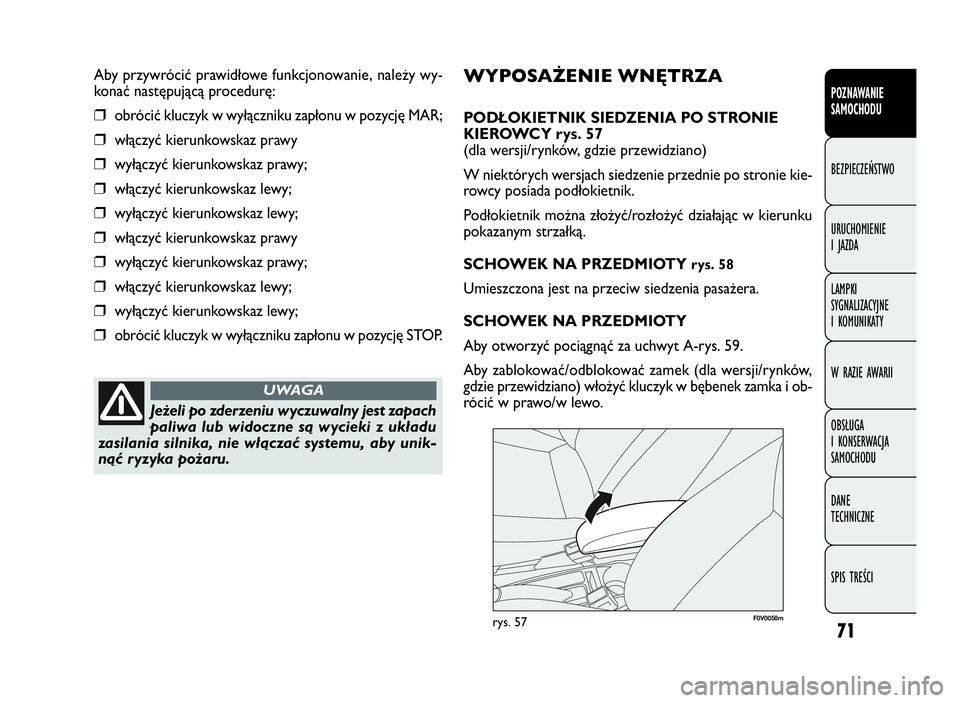 FIAT DOBLO COMBI 2010 Instrukcja obsługi (in Polish) 71
POZNAWANIE
SAMOCHODU
BEZPIECZEŃSTWO
URUCHOMIENIE
I JAZDA
LAMPKI
SYGNALIZACYJNE
I KOMUNIKATY
W RAZIE AWARII
OBSŁUGA
I KONSERWACJA
SAMOCHODU
DANE
TECHNICZNE
SPIS TREŚCI
WYPOSAŻENIE WNĘTRZ FIAT DOBLO COMBI 2010 Instrukcja obsługi (in Polish) 71
POZNAWANIE
SAMOCHODU
BEZPIECZEŃSTWO
URUCHOMIENIE
I JAZDA
LAMPKI
SYGNALIZACYJNE
I KOMUNIKATY
W RAZIE AWARII
OBSŁUGA
I KONSERWACJA
SAMOCHODU
DANE
TECHNICZNE
SPIS TREŚCI
WYPOSAŻENIE WNĘTRZ