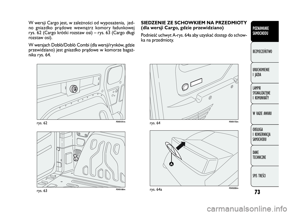 FIAT DOBLO COMBI 2010 Instrukcja obsługi (in Polish) 73
F0V0101mrys. 62
POZNAWANIE
SAMOCHODU
BEZPIECZEŃSTWO
URUCHOMIENIE
I JAZDA
LAMPKI
SYGNALIZACYJNE
I KOMUNIKATY
W RAZIE AWARII
OBSŁUGA
I KONSERWACJA
SAMOCHODU
DANE
TECHNICZNE
SPIS TREŚCI
W we FIAT DOBLO COMBI 2010 Instrukcja obsługi (in Polish) 73
F0V0101mrys. 62
POZNAWANIE
SAMOCHODU
BEZPIECZEŃSTWO
URUCHOMIENIE
I JAZDA
LAMPKI
SYGNALIZACYJNE
I KOMUNIKATY
W RAZIE AWARII
OBSŁUGA
I KONSERWACJA
SAMOCHODU
DANE
TECHNICZNE
SPIS TREŚCI
W we
