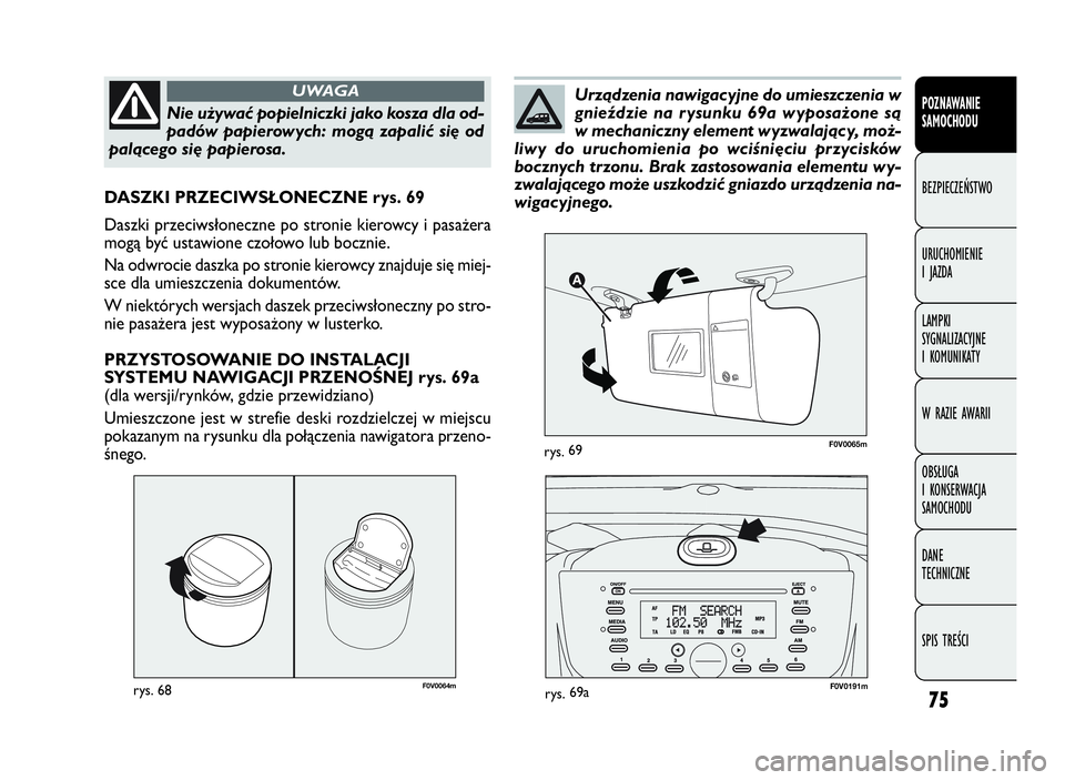 FIAT DOBLO COMBI 2010 Instrukcja obsługi (in Polish) 75
F0V0064mrys. 68
DASZKI PRZECIWSŁONECZNE rys. 69
Daszki przeciwsłoneczne po stronie kierowcy i pasażera
mogą być ustawione czołowo lub bocznie.
Na odwrocie daszka po stronie kierowcy znajduje FIAT DOBLO COMBI 2010 Instrukcja obsługi (in Polish) 75
F0V0064mrys. 68
DASZKI PRZECIWSŁONECZNE rys. 69
Daszki przeciwsłoneczne po stronie kierowcy i pasażera
mogą być ustawione czołowo lub bocznie.
Na odwrocie daszka po stronie kierowcy znajduje