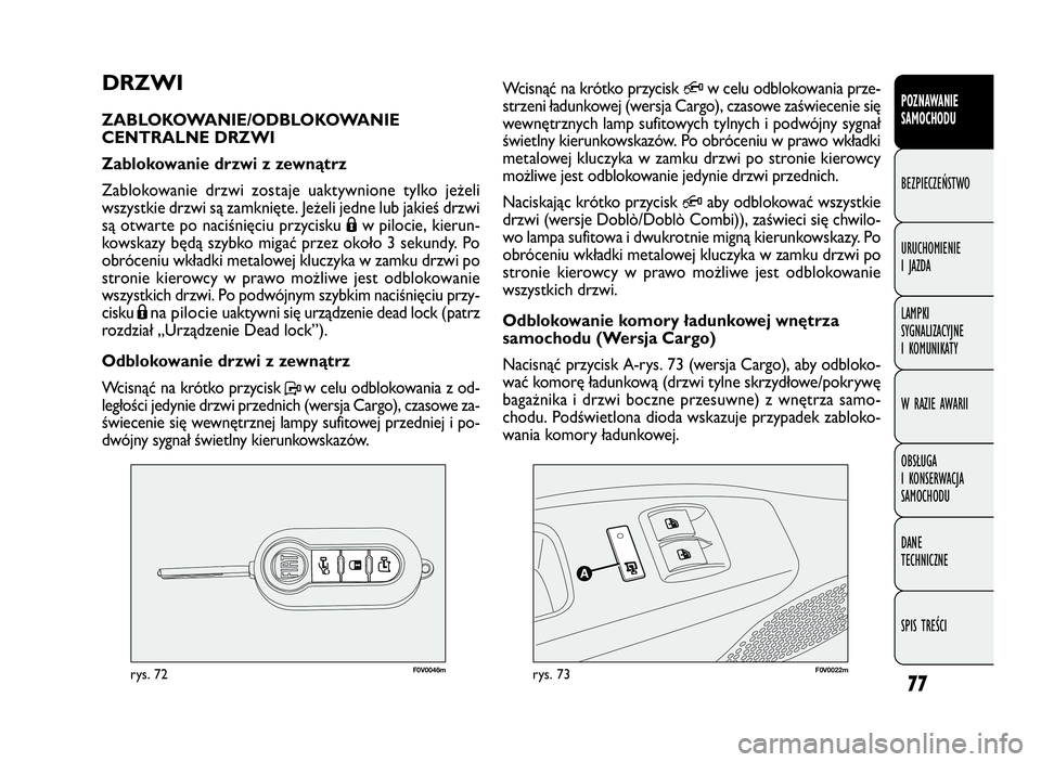 FIAT DOBLO COMBI 2010 Instrukcja obsługi (in Polish) 77
F0V0046mrys. 72F0V0022mrys. 73
Wcisnąć na krótko przycisk Qw celu odblokowania prze-
strzeni ładunkowej (wersja Cargo), czasowe zaświecenie się
wewnętrznych lamp sufitowych tylnych i podwój FIAT DOBLO COMBI 2010 Instrukcja obsługi (in Polish) 77
F0V0046mrys. 72F0V0022mrys. 73
Wcisnąć na krótko przycisk Qw celu odblokowania prze-
strzeni ładunkowej (wersja Cargo), czasowe zaświecenie się
wewnętrznych lamp sufitowych tylnych i podwój