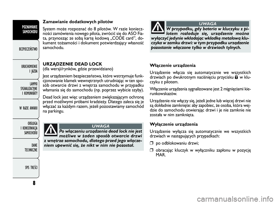 FIAT DOBLO COMBI 2009  Instrukcja obsługi (in Polish) Włączenie urządzenia
Urządzenie włącza się automatycznie we wszystkich
drzwiach po dwukrotnym naciśnięciu przycisku
Áwklu-
czyku z pilotem.
Włączenie urządzenia sygnalizowane jest 2 migni