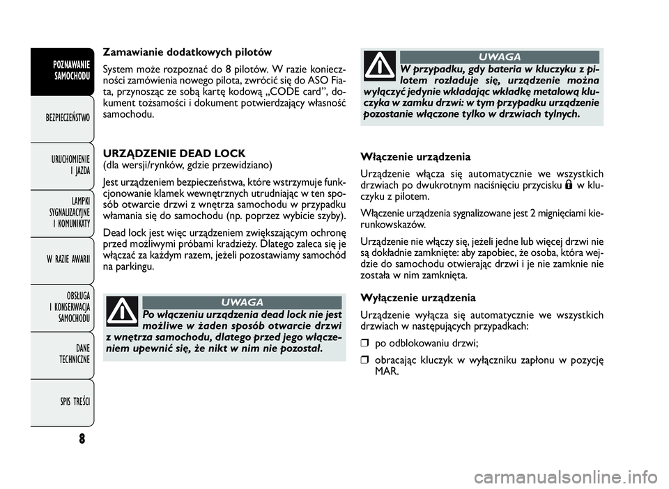 FIAT DOBLO COMBI 2010 Instrukcja obsługi (in Polish) Włączenie urządzenia
Urządzenie włącza się automatycznie we wszystkich
drzwiach po dwukrotnym naciśnięciu przycisku
Áwklu-
czyku z pilotem.
Włączenie urządzenia sygnalizowane jest 2 migni FIAT DOBLO COMBI 2010 Instrukcja obsługi (in Polish) Włączenie urządzenia
Urządzenie włącza się automatycznie we wszystkich
drzwiach po dwukrotnym naciśnięciu przycisku
Áwklu-
czyku z pilotem.
Włączenie urządzenia sygnalizowane jest 2 migni