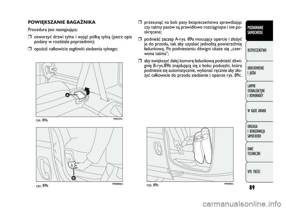 FIAT DOBLO COMBI 2010  Instrukcja obsługi (in Polish) 89
POZNAWANIE 
SAMOCHODU
BEZPIECZEŃSTWO
URUCHOMIENIE 
I JAZDA
LAMPKI 
SYGNALIZACYJNE 
I KOMUNIKATY
W RAZIE AWARII
OBSŁUGA 
I KONSERWACJA 
SAMOCHODU
DANE 
TECHNICZNE
SPIS TREŚCI
F0V0127mrys. 89a
POW