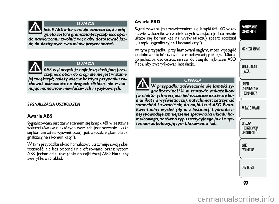 FIAT DOBLO COMBI 2010 Instrukcja obsługi (in Polish) 97
Awaria EBD
Sygnalizowana jest zaświeceniem się lampki
>ixw ze-
stawie wskaźników (w niektórych wersjach jednocześnie
ukaże się komunikat na wyświetlaczu) (patrz rozdział
„Lampki sygnal FIAT DOBLO COMBI 2010 Instrukcja obsługi (in Polish) 97
Awaria EBD
Sygnalizowana jest zaświeceniem się lampki
>ixw ze-
stawie wskaźników (w niektórych wersjach jednocześnie
ukaże się komunikat na wyświetlaczu) (patrz rozdział
„Lampki sygnal
