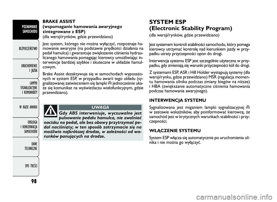 FIAT DOBLO COMBI 2009 Instrukcja obsługi (in Polish) 98
SYSTEM ESP
(Electronic Stability Program)
(dla wersji/rynków, gdzie przewidziano)
Jest systemem kontroli stabilności samochodu, który pomaga
kierowcy utrzymać kontrolę nad kierunkiem jazdy w FIAT DOBLO COMBI 2009 Instrukcja obsługi (in Polish) 98
SYSTEM ESP
(Electronic Stability Program)
(dla wersji/rynków, gdzie przewidziano)
Jest systemem kontroli stabilności samochodu, który pomaga
kierowcy utrzymać kontrolę nad kierunkiem jazdy w