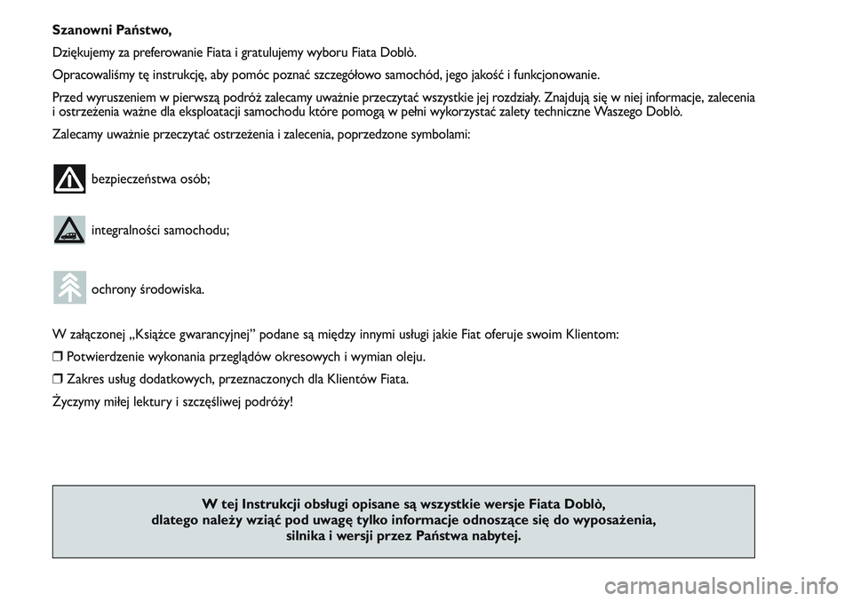FIAT DOBLO COMBI 2011 Instrukcja obsługi (in Polish) Szanowni Państwo,
Dziękujemy za preferowanie Fiata i gratulujemy wyboru Fiata Doblò.
Opracowaliśmy tę instrukcję, aby pomóc poznać szczegółowo samochód, jego jakość i funkcjonowanie.
Prze FIAT DOBLO COMBI 2011 Instrukcja obsługi (in Polish) Szanowni Państwo,
Dziękujemy za preferowanie Fiata i gratulujemy wyboru Fiata Doblò.
Opracowaliśmy tę instrukcję, aby pomóc poznać szczegółowo samochód, jego jakość i funkcjonowanie.
Prze