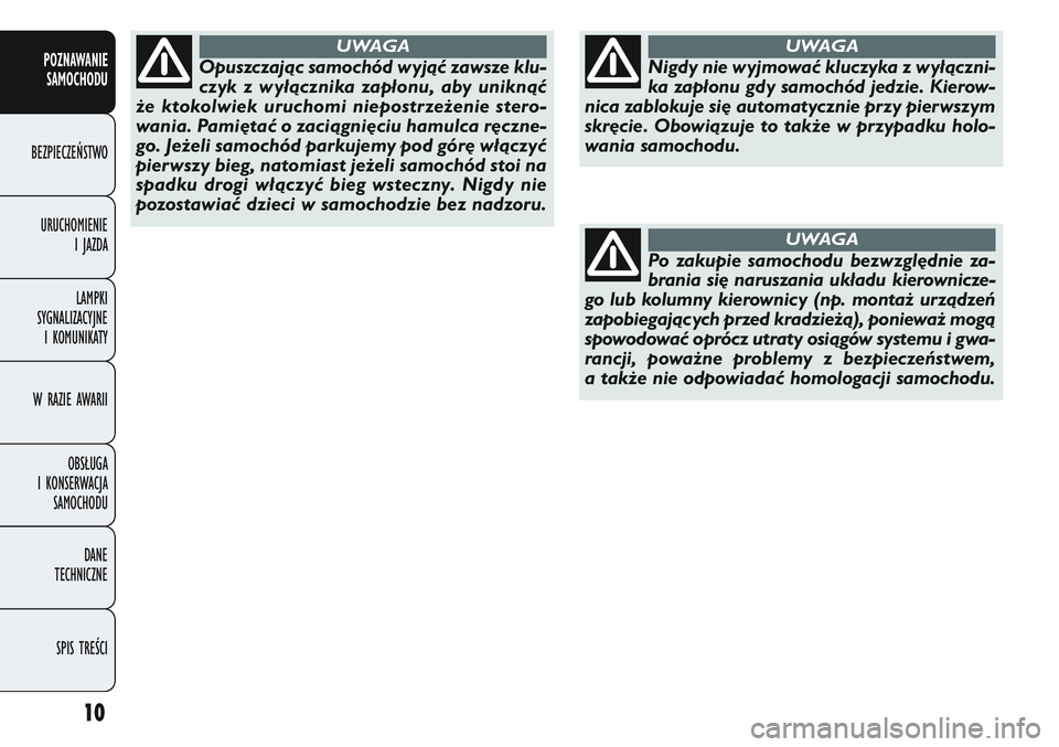 FIAT DOBLO COMBI 2011 Instrukcja obsługi (in Polish) 10
POZNAWANIESAMOCHODU
BEZPIECZEŃSTWO
URUCHOMIENIE IJAZDA
LAMPKI
SYGNALIZACYJNE I KOMUNIKATY
W RAZIE AWARII
OBSŁUGA
I KONSERWACJA SAMOCHODU
DANE
TECHNICZNE
SPIS TREŚCI
Nigdy nie wyjmować kluczyka FIAT DOBLO COMBI 2011 Instrukcja obsługi (in Polish) 10
POZNAWANIESAMOCHODU
BEZPIECZEŃSTWO
URUCHOMIENIE IJAZDA
LAMPKI
SYGNALIZACYJNE I KOMUNIKATY
W RAZIE AWARII
OBSŁUGA
I KONSERWACJA SAMOCHODU
DANE
TECHNICZNE
SPIS TREŚCI
Nigdy nie wyjmować kluczyka