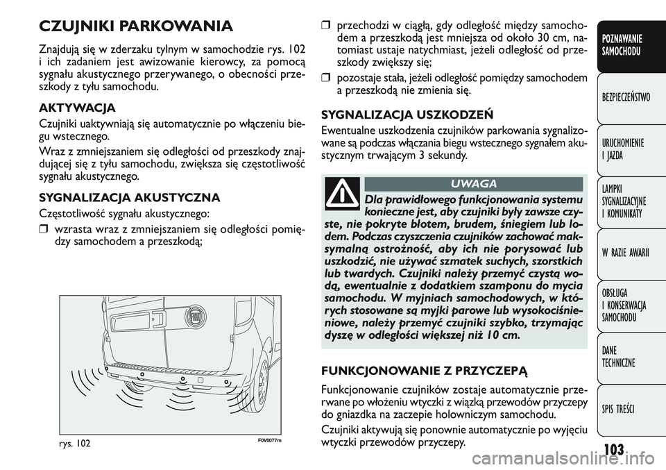 FIAT DOBLO COMBI 2011 Instrukcja obsługi (in Polish) 103
F0V 0077mrys. 102
❒przechodzi w ciągłą, gdy odległość między samocho-
dem a przeszkodą jest mniejsza od około 30 cm, na-
tomiast ustaje natychmiast, je\beli odległość od prze-
szkody FIAT DOBLO COMBI 2011 Instrukcja obsługi (in Polish) 103
F0V 0077mrys. 102
❒przechodzi w ciągłą, gdy odległość między samocho-
dem a przeszkodą jest mniejsza od około 30 cm, na-
tomiast ustaje natychmiast, je\beli odległość od prze-
szkody