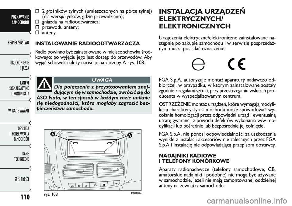 FIAT DOBLO COMBI 2011  Instrukcja obsługi (in Polish) 110
F0V 0068mrys. 108
INSTALACJA URZĄDZEŃ
ELEKTRYCZNYCH/
ELEKTRONICZNYCH
Urządzenia elektryczne/elektroniczne zainstalowane na-
stępnie po zakupie samochodu i w serwisie posprzeda\b-
nym muszą po