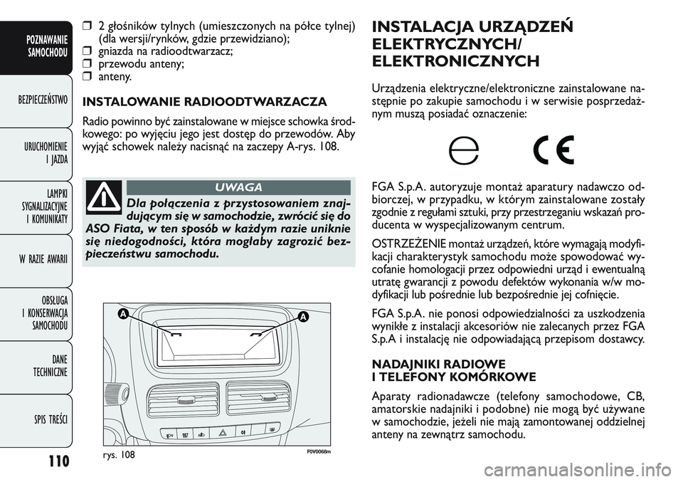 FIAT DOBLO COMBI 2011 Instrukcja obsługi (in Polish) 110
F0V 0068mrys. 108
INSTALACJA URZĄDZEŃ
ELEKTRYCZNYCH/
ELEKTRONICZNYCH
Urządzenia elektryczne/elektroniczne zainstalowane na-
stępnie po zakupie samochodu i w serwisie posprzeda\b-
nym muszą po FIAT DOBLO COMBI 2011 Instrukcja obsługi (in Polish) 110
F0V 0068mrys. 108
INSTALACJA URZĄDZEŃ
ELEKTRYCZNYCH/
ELEKTRONICZNYCH
Urządzenia elektryczne/elektroniczne zainstalowane na-
stępnie po zakupie samochodu i w serwisie posprzeda\b-
nym muszą po