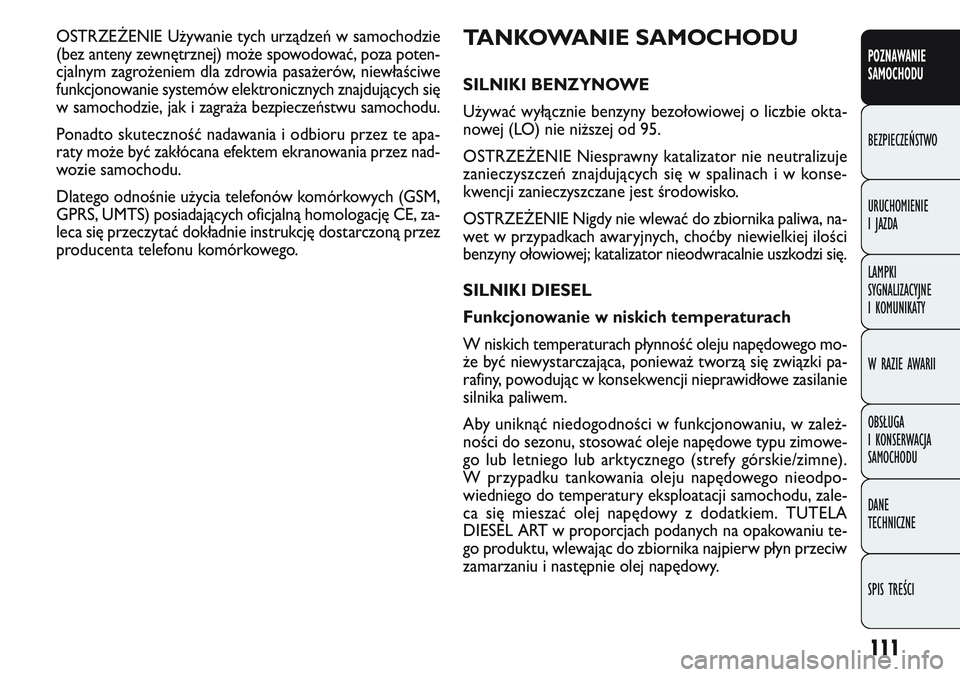 FIAT DOBLO COMBI 2011 Instrukcja obsługi (in Polish) 111
TANKOWANIE SAMOCHODU
SILNIKI BENZYNOWE
U\bywać wyłącznie benzyny bezołowiowej o liczbie okta-
nowej (LO) nie ni\bszej od 95.
OSTRZEŻENIE Niesprawny katalizator nie neutralizuje
zanieczyszcze FIAT DOBLO COMBI 2011 Instrukcja obsługi (in Polish) 111
TANKOWANIE SAMOCHODU
SILNIKI BENZYNOWE
U\bywać wyłącznie benzyny bezołowiowej o liczbie okta-
nowej (LO) nie ni\bszej od 95.
OSTRZEŻENIE Niesprawny katalizator nie neutralizuje
zanieczyszcze