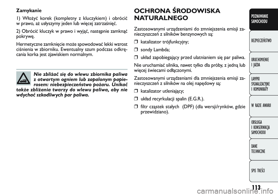 FIAT DOBLO COMBI 2011 Instrukcja obsługi (in Polish) 113
OCHRONA ŚRODOWISKA
NATURALNEGO
Zastosowanymi urządzeniami do zmniejszenia emisji za-
nieczyszczeń z silników benzynowych są:
❒katalizator trójfunkcyjny;
❒sondy Lambda;
❒układ zapobieg FIAT DOBLO COMBI 2011 Instrukcja obsługi (in Polish) 113
OCHRONA ŚRODOWISKA
NATURALNEGO
Zastosowanymi urządzeniami do zmniejszenia emisji za-
nieczyszczeń z silników benzynowych są:
❒katalizator trójfunkcyjny;
❒sondy Lambda;
❒układ zapobieg