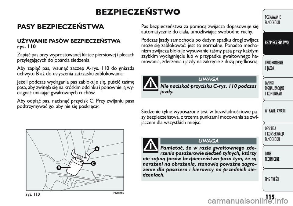 FIAT DOBLO COMBI 2011 Instrukcja obsługi (in Polish) 115
F0V0023mrys. 110
Pas bezpieczeństwa za pomocą zwijacza dopasowuje się
automatycznie do ciała, umo\bliwiając swobodne ruchy.
Podczas jazdy samochodu po du\bym spadku drogi zwijacz
mo\be się z FIAT DOBLO COMBI 2011 Instrukcja obsługi (in Polish) 115
F0V0023mrys. 110
Pas bezpieczeństwa za pomocą zwijacza dopasowuje się
automatycznie do ciała, umo\bliwiając swobodne ruchy.
Podczas jazdy samochodu po du\bym spadku drogi zwijacz
mo\be się z