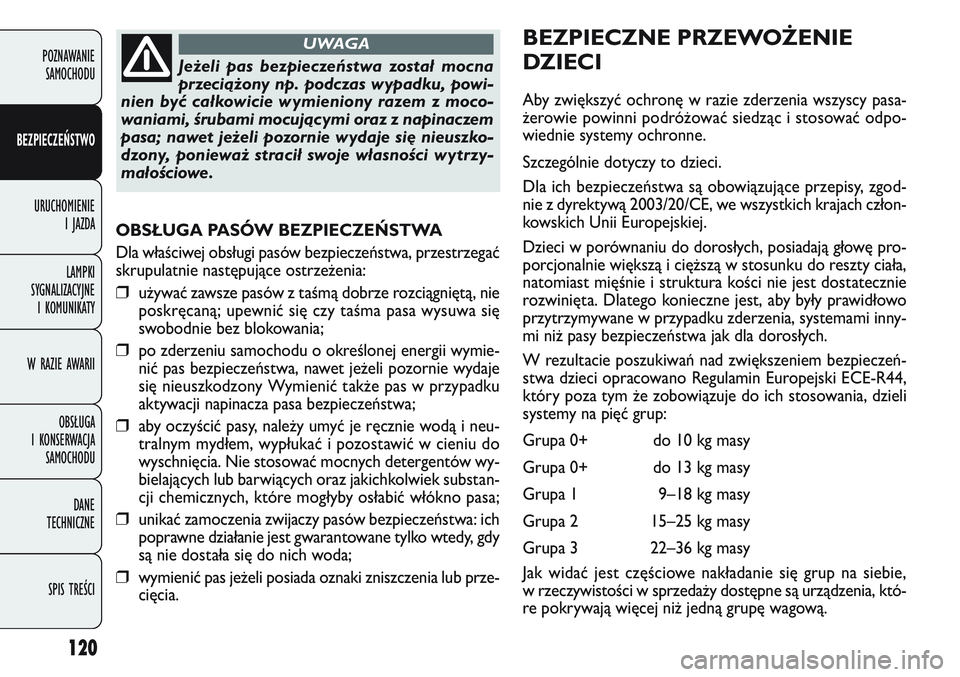 FIAT DOBLO COMBI 2011 Instrukcja obsługi (in Polish) 120
OBSŁUGA PASÓW BEZPIECZEŃSTWA
Dla właściwej obsługi pasów bezpieczeństwa, przestrzegać
skrupulatnie następujące ostrze\benia:
❒u\bywać zawsze pasów z taśmą dobrze rozciągniętą, FIAT DOBLO COMBI 2011 Instrukcja obsługi (in Polish) 120
OBSŁUGA PASÓW BEZPIECZEŃSTWA
Dla właściwej obsługi pasów bezpieczeństwa, przestrzegać
skrupulatnie następujące ostrze\benia:
❒u\bywać zawsze pasów z taśmą dobrze rozciągniętą,