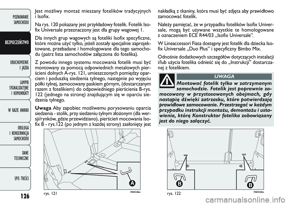 FIAT DOBLO COMBI 2011 Instrukcja obsługi (in Polish) 126
F0V 0128mrys. 121F 0V 0129mrys. 122
POZNAWANIE
SAMOCHODU
BEZPIECZEŃSTWO
URUCHOMIENIE I JAZDA
LAMPKI
SYGNALIZACYJNE I KOMUNIKATY
W RAZIE AWARII
OBSŁUGA
I KONSERWACJA SAMOCHODU
DANE
TECHNIC FIAT DOBLO COMBI 2011 Instrukcja obsługi (in Polish) 126
F0V 0128mrys. 121F 0V 0129mrys. 122
POZNAWANIE
SAMOCHODU
BEZPIECZEŃSTWO
URUCHOMIENIE I JAZDA
LAMPKI
SYGNALIZACYJNE I KOMUNIKATY
W RAZIE AWARII
OBSŁUGA
I KONSERWACJA SAMOCHODU
DANE
TECHNIC