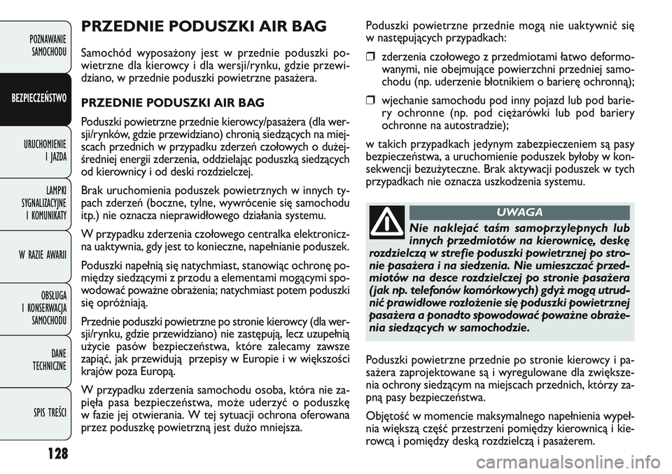 FIAT DOBLO COMBI 2011 Instrukcja obsługi (in Polish) 128
POZNAWANIE SAMOCHODU
BEZPIECZEŃSTWO
URUCHOMIENIE I JAZDA
LAMPKI
SYGNALIZACYJNE I KOMUNIKATY
W RAZIE AWARII
OBSŁUGA
I KONSERWACJA SAMOCHODU
DANE
TECHNICZNE
SPIS TREŚCI
PRZEDNIE PODUSZKI AI FIAT DOBLO COMBI 2011 Instrukcja obsługi (in Polish) 128
POZNAWANIE SAMOCHODU
BEZPIECZEŃSTWO
URUCHOMIENIE I JAZDA
LAMPKI
SYGNALIZACYJNE I KOMUNIKATY
W RAZIE AWARII
OBSŁUGA
I KONSERWACJA SAMOCHODU
DANE
TECHNICZNE
SPIS TREŚCI
PRZEDNIE PODUSZKI AI