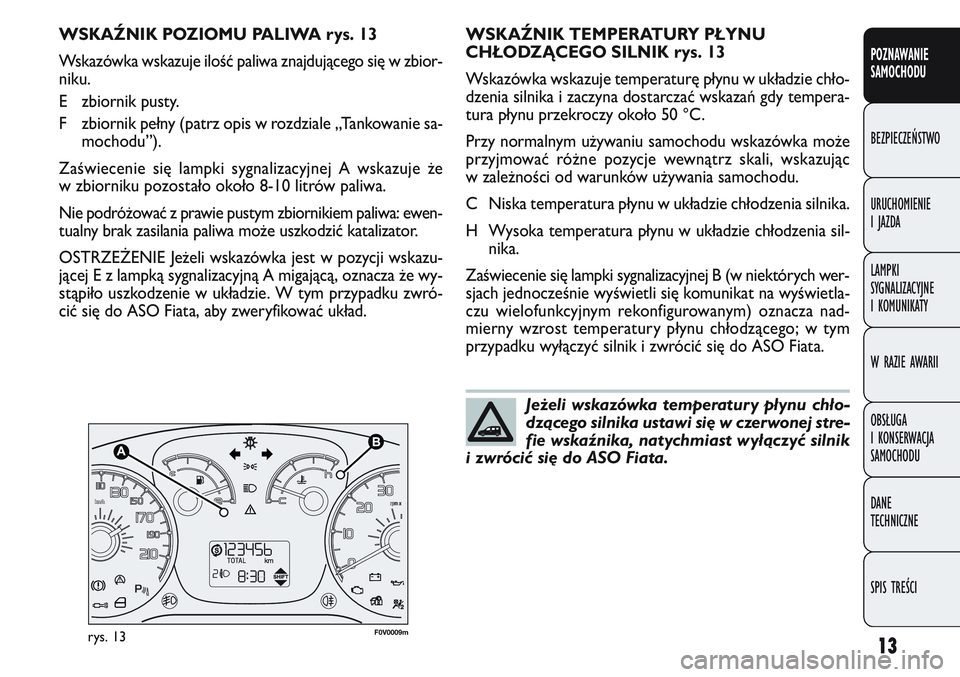 FIAT DOBLO COMBI 2011 Instrukcja obsługi (in Polish) 13
POZNAWANIE
SAMOCHODU
BEZPIECZEŃSTWO
URUCHOMIENIE
IJAZDA
LAMPKI
SYGNALIZACYJNE
I KOMUNIKATY
W RAZIE AWARII
OBSŁUGA
I KONSERWACJA
SAMOCHODU
DANE
TECHNICZNE
SPIS TREŚCI
F0V0009mrys. 13
WSKAŹNIK TE FIAT DOBLO COMBI 2011 Instrukcja obsługi (in Polish) 13
POZNAWANIE
SAMOCHODU
BEZPIECZEŃSTWO
URUCHOMIENIE
IJAZDA
LAMPKI
SYGNALIZACYJNE
I KOMUNIKATY
W RAZIE AWARII
OBSŁUGA
I KONSERWACJA
SAMOCHODU
DANE
TECHNICZNE
SPIS TREŚCI
F0V0009mrys. 13
WSKAŹNIK TE