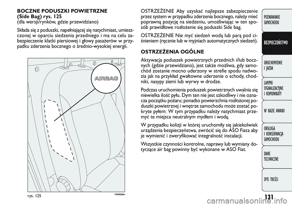 FIAT DOBLO COMBI 2011 Instrukcja obsługi (in Polish) 131
OSTRZEŻENIE Aby uzyskać najlepsze zabezpieczenie
przez system w przypadku zderzenia bocznego, nale\by mieć
poprawną pozycję na siedzeniu, umo\bliwiając w ten spo-
sób prawidłowe rozło\ben FIAT DOBLO COMBI 2011 Instrukcja obsługi (in Polish) 131
OSTRZEŻENIE Aby uzyskać najlepsze zabezpieczenie
przez system w przypadku zderzenia bocznego, nale\by mieć
poprawną pozycję na siedzeniu, umo\bliwiając w ten spo-
sób prawidłowe rozło\ben