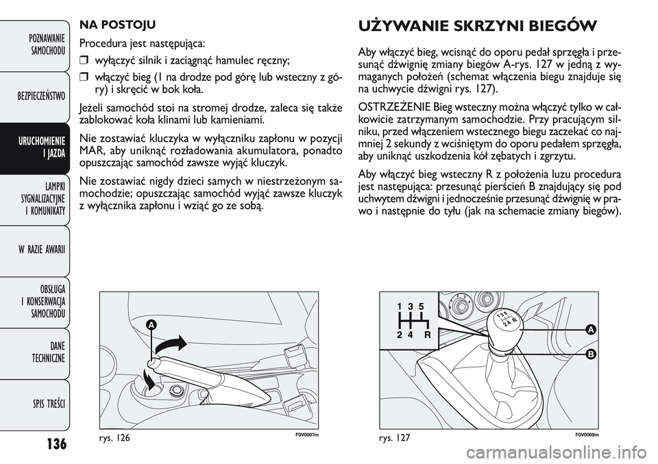 FIAT DOBLO COMBI 2011 Instrukcja obsługi (in Polish) 136
F0V0069mrys. 127
POZNAWANIE SAMOCHODU
BEZPIECZEŃSTWO
URUCHOMIENIE I JAZDA
LAMPKI
SYGNALIZACYJNE I KOMUNIKATY
W RAZIE AWARII
OBSŁUGA
I KONSERWACJA SAMOCHODU
DANE
TECHNICZNE
SPIS TREŚCI
F0V0 FIAT DOBLO COMBI 2011 Instrukcja obsługi (in Polish) 136
F0V0069mrys. 127
POZNAWANIE SAMOCHODU
BEZPIECZEŃSTWO
URUCHOMIENIE I JAZDA
LAMPKI
SYGNALIZACYJNE I KOMUNIKATY
W RAZIE AWARII
OBSŁUGA
I KONSERWACJA SAMOCHODU
DANE
TECHNICZNE
SPIS TREŚCI
F0V0