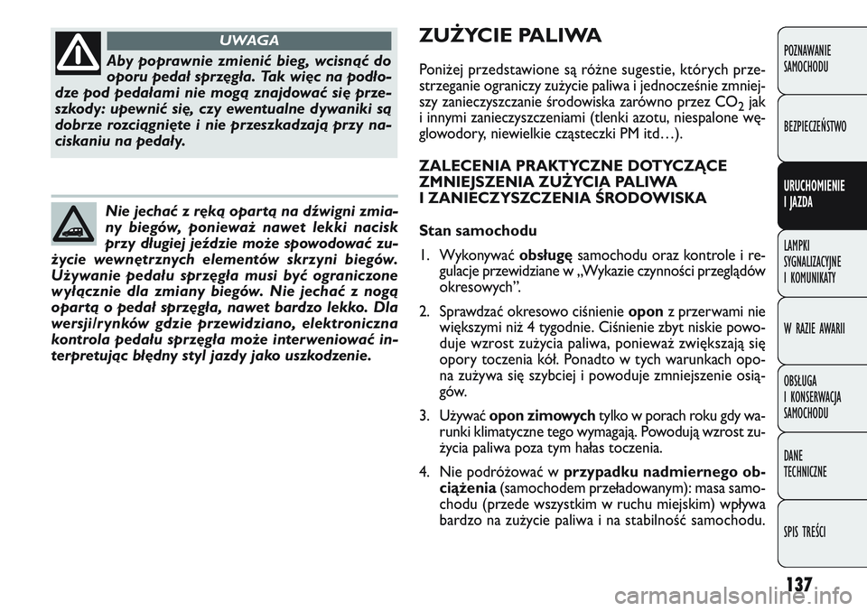 FIAT DOBLO COMBI 2011 Instrukcja obsługi (in Polish) 137
POZNAWANIE
SAMOCHODU
BEZPIECZEŃSTWO
URUCHOMIENIE
I JAZDA
LAMPKI
SYGNALIZACYJNE
I KOMUNIKATY
W RAZIE AWARII
OBSŁUGA
I KONSERWACJA
SAMOCHODU
DANE
TECHNICZNE
SPIS TREŚCI
Aby poprawnie zmieni FIAT DOBLO COMBI 2011 Instrukcja obsługi (in Polish) 137
POZNAWANIE
SAMOCHODU
BEZPIECZEŃSTWO
URUCHOMIENIE
I JAZDA
LAMPKI
SYGNALIZACYJNE
I KOMUNIKATY
W RAZIE AWARII
OBSŁUGA
I KONSERWACJA
SAMOCHODU
DANE
TECHNICZNE
SPIS TREŚCI
Aby poprawnie zmieni