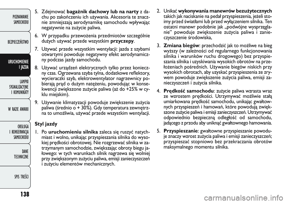 FIAT DOBLO COMBI 2011 Instrukcja obsługi (in Polish) 138
2. Unikać wykonywania manewrów bezużytecznych
takich jak naciskanie na pedał przyspieszenia, je\beli sto-
imy przed światłami lub przed wyłączeniem silnika. Ten
ostatni manewr podobnie jak FIAT DOBLO COMBI 2011 Instrukcja obsługi (in Polish) 138
2. Unikać wykonywania manewrów bezużytecznych
takich jak naciskanie na pedał przyspieszenia, je\beli sto-
imy przed światłami lub przed wyłączeniem silnika. Ten
ostatni manewr podobnie jak