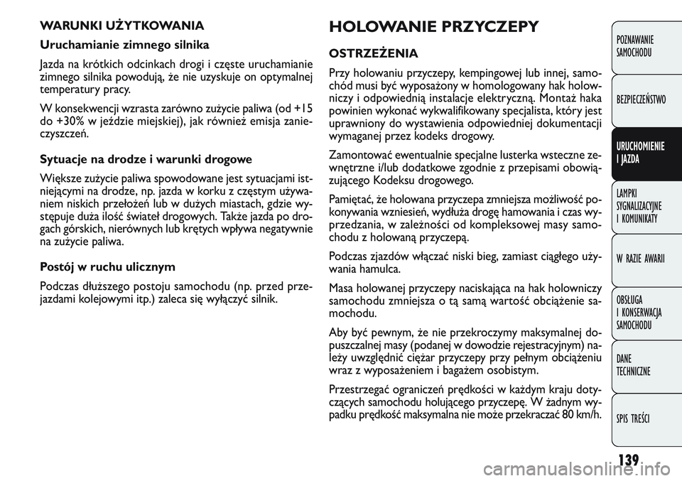 FIAT DOBLO COMBI 2011 Instrukcja obsługi (in Polish) 139
HOLOWANIE PRZYCZEPY
OSTRZEŻENIA
Przy holowaniu przyczepy, kempingowej lub innej, samo-
chód musi być wyposa\bony w homologowany hak holow-
niczy i odpowiednią instalacje elektryczną. Monta\b FIAT DOBLO COMBI 2011 Instrukcja obsługi (in Polish) 139
HOLOWANIE PRZYCZEPY
OSTRZEŻENIA
Przy holowaniu przyczepy, kempingowej lub innej, samo-
chód musi być wyposa\bony w homologowany hak holow-
niczy i odpowiednią instalacje elektryczną. Monta\b