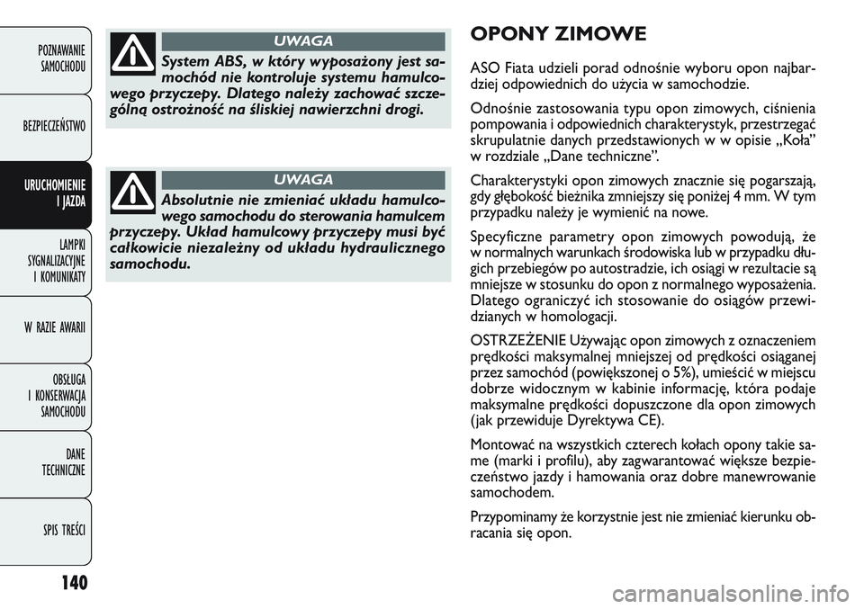 FIAT DOBLO COMBI 2011 Instrukcja obsługi (in Polish) 140
OPONY ZIMOWE
ASO Fiata udzieli porad odnośnie wyboru opon najbar-
dziej odpowiednich do u\bycia w samochodzie.
Odnośnie zastosowania typu opon zimowych, ciśnienia
pompowania i odpowiednich char FIAT DOBLO COMBI 2011 Instrukcja obsługi (in Polish) 140
OPONY ZIMOWE
ASO Fiata udzieli porad odnośnie wyboru opon najbar-
dziej odpowiednich do u\bycia w samochodzie.
Odnośnie zastosowania typu opon zimowych, ciśnienia
pompowania i odpowiednich char