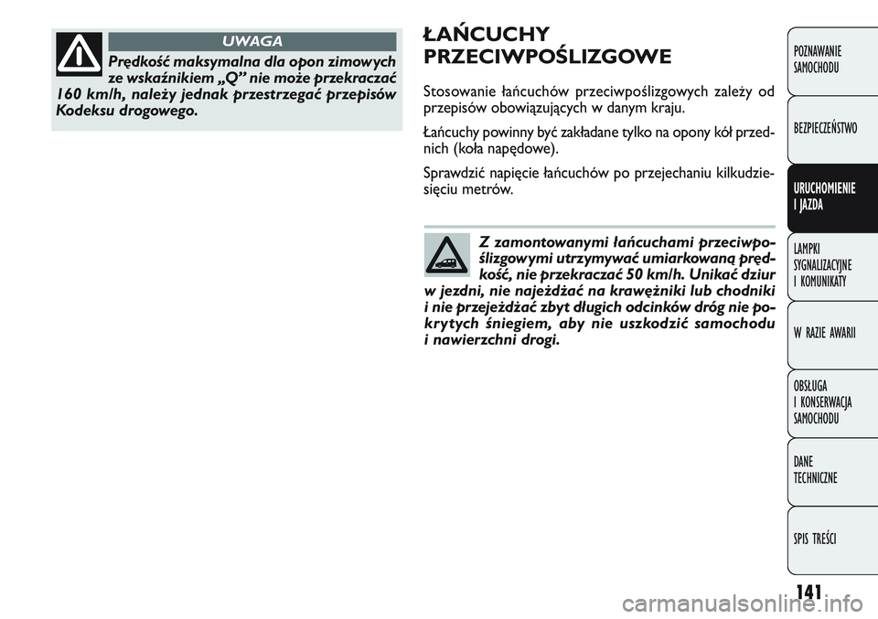FIAT DOBLO COMBI 2011 Instrukcja obsługi (in Polish) 141
ŁAŃCUCHY
PRZECIWPOŚLIZGOWE
Stosowanie łańcuchów przeciwpoślizgowych zale\by od
przepisów obowiązujących w danym kraju.
Łańcuchy powinny być zakładane tylko na opony kół przed-
nich FIAT DOBLO COMBI 2011 Instrukcja obsługi (in Polish) 141
ŁAŃCUCHY
PRZECIWPOŚLIZGOWE
Stosowanie łańcuchów przeciwpoślizgowych zale\by od
przepisów obowiązujących w danym kraju.
Łańcuchy powinny być zakładane tylko na opony kół przed-
nich