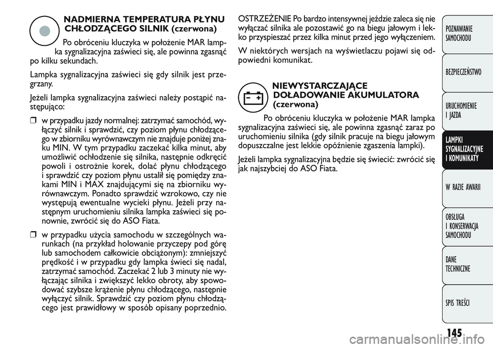 FIAT DOBLO COMBI 2011 Instrukcja obsługi (in Polish) 145
POZNAWANIE
SAMOCHODU
BEZPIECZEŃSTWO
URUCHOMIENIE
I JAZDA
LAMPKI
SYGNALIZACYJNE
I KOMUNIKATY
W RAZIE AWARII
OBSŁUGA
I KONSERWACJA
SAMOCHODU
DANE
TECHNICZNE
SPIS TREŚCI
NADMIERNA TEMPERATUR FIAT DOBLO COMBI 2011 Instrukcja obsługi (in Polish) 145
POZNAWANIE
SAMOCHODU
BEZPIECZEŃSTWO
URUCHOMIENIE
I JAZDA
LAMPKI
SYGNALIZACYJNE
I KOMUNIKATY
W RAZIE AWARII
OBSŁUGA
I KONSERWACJA
SAMOCHODU
DANE
TECHNICZNE
SPIS TREŚCI
NADMIERNA TEMPERATUR