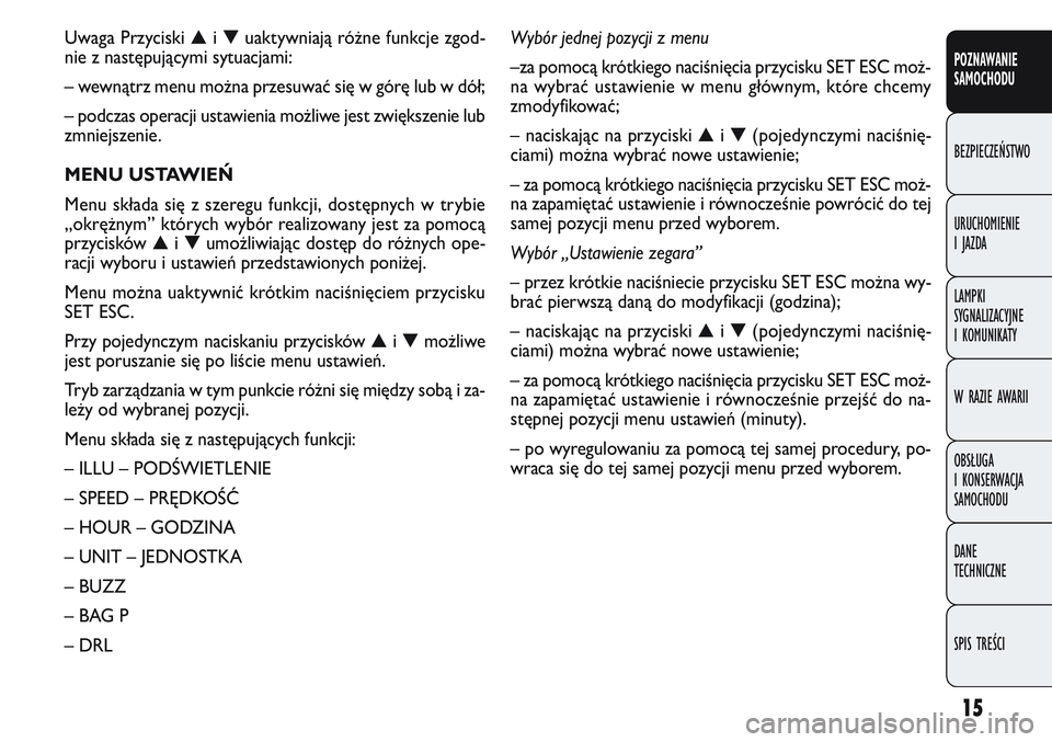 FIAT DOBLO COMBI 2011 Instrukcja obsługi (in Polish) 15
POZNAWANIE
SAMOCHODU
BEZPIECZEŃSTWO
URUCHOMIENIE
IJAZDA
LAMPKI
SYGNALIZACYJNE
I KOMUNIKATY
W RAZIE AWARII
OBSŁUGA
I KONSERWACJA
SAMOCHODU
DANE
TECHNICZNE
SPIS TREŚCI
Uwaga Przyciski▲i▼ uakty FIAT DOBLO COMBI 2011 Instrukcja obsługi (in Polish) 15
POZNAWANIE
SAMOCHODU
BEZPIECZEŃSTWO
URUCHOMIENIE
IJAZDA
LAMPKI
SYGNALIZACYJNE
I KOMUNIKATY
W RAZIE AWARII
OBSŁUGA
I KONSERWACJA
SAMOCHODU
DANE
TECHNICZNE
SPIS TREŚCI
Uwaga Przyciski▲i▼ uakty