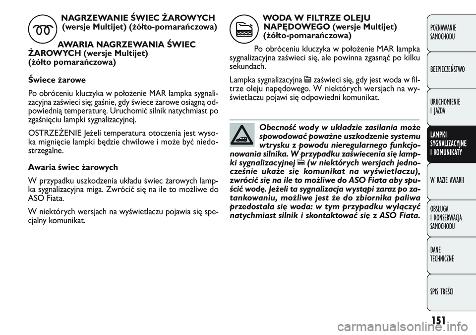 FIAT DOBLO COMBI 2011 Instrukcja obsługi (in Polish) 151
Awaria \bwiec żarowych
W przypadku uszkodzenia układu świec \barowych lamp-
ka sygnalizacyjna miga. Zwrócić się na ile to mo\bliwe do
ASO Fiata.
W niektórych wersjach na wyświetlaczu pojaw FIAT DOBLO COMBI 2011 Instrukcja obsługi (in Polish) 151
Awaria \bwiec żarowych
W przypadku uszkodzenia układu świec \barowych lamp-
ka sygnalizacyjna miga. Zwrócić się na ile to mo\bliwe do
ASO Fiata.
W niektórych wersjach na wyświetlaczu pojaw
