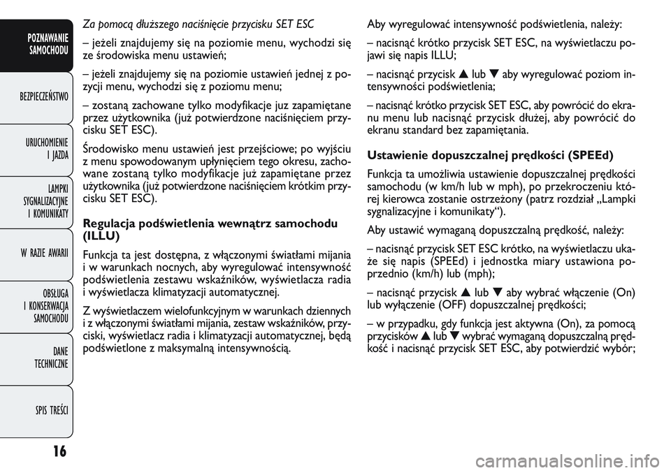 FIAT DOBLO COMBI 2011 Instrukcja obsługi (in Polish) Aby wyregulować intensywność podświetlenia, należy:
– nacisnąć krótko przycisk SET ESC, na wyświetlaczu po-
jawi się napis ILLU;
– nacisnąć przycisk▲lub ▼aby wyregulować poziom in FIAT DOBLO COMBI 2011 Instrukcja obsługi (in Polish) Aby wyregulować intensywność podświetlenia, należy:
– nacisnąć krótko przycisk SET ESC, na wyświetlaczu po-
jawi się napis ILLU;
– nacisnąć przycisk▲lub ▼aby wyregulować poziom in