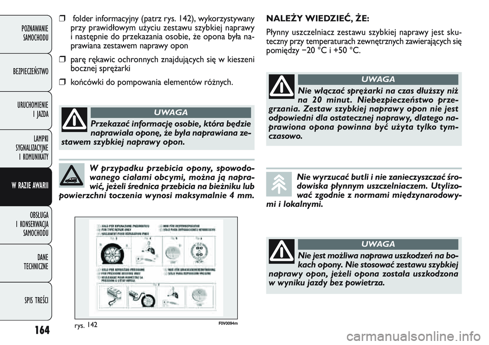 FIAT DOBLO COMBI 2011 Instrukcja obsługi (in Polish) 164
POZNAWANIE SAMOCHODU
BEZPIECZEŃSTWO URUCHOMIENIE I JAZDA
LAMPKI
SYGNALIZACYJNE I KOMUNIKATY
W RAZIE AWARII
OBSŁUGA
I KONSERWACJA SAMOCHODU
DANE
TECHNICZNE
SPIS TREŚCI
W przypadku przebici FIAT DOBLO COMBI 2011 Instrukcja obsługi (in Polish) 164
POZNAWANIE SAMOCHODU
BEZPIECZEŃSTWO URUCHOMIENIE I JAZDA
LAMPKI
SYGNALIZACYJNE I KOMUNIKATY
W RAZIE AWARII
OBSŁUGA
I KONSERWACJA SAMOCHODU
DANE
TECHNICZNE
SPIS TREŚCI
W przypadku przebici