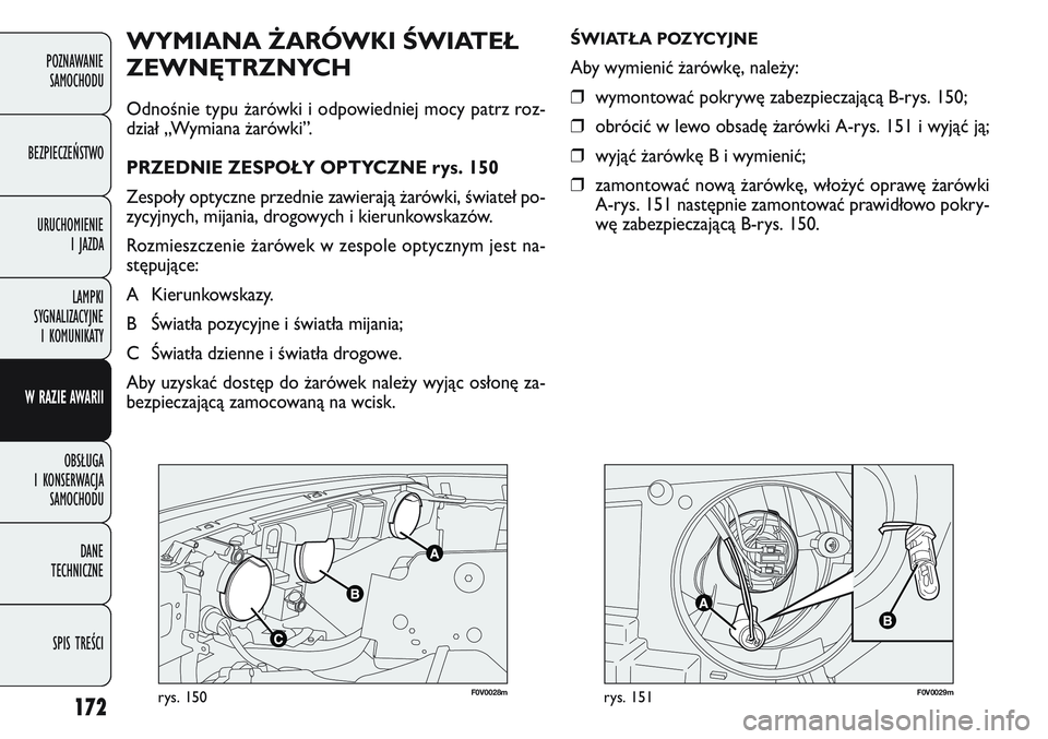 FIAT DOBLO COMBI 2011 Instrukcja obsługi (in Polish) 172
F0V 0028mrys. 150F0V 0029mrys. 151
WYMIANA ŻARÓWKI ŚWIATEŁ
ZEWNĘTRZNYCH
Odnośnie typu \barówki i odpowiedniej mocy patrz roz-
dział „Wymiana \barówki”.
PRZEDNIE ZESPOŁY OPTYCZNE rys. FIAT DOBLO COMBI 2011 Instrukcja obsługi (in Polish) 172
F0V 0028mrys. 150F0V 0029mrys. 151
WYMIANA ŻARÓWKI ŚWIATEŁ
ZEWNĘTRZNYCH
Odnośnie typu \barówki i odpowiedniej mocy patrz roz-
dział „Wymiana \barówki”.
PRZEDNIE ZESPOŁY OPTYCZNE rys.