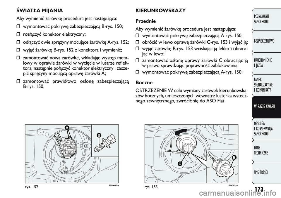FIAT DOBLO COMBI 2011 Instrukcja obsługi (in Polish) 173
F0V 0030mrys. 152F0V 0031mrys. 153
KIERUNKOWSKAZY
Przednie
Aby wymienić \barówkę procedura jest następująca:
❒ wymontować pokrywę zabezpieczającą A-rys. 150;
❒ obrócić w lewo opraw FIAT DOBLO COMBI 2011 Instrukcja obsługi (in Polish) 173
F0V 0030mrys. 152F0V 0031mrys. 153
KIERUNKOWSKAZY
Przednie
Aby wymienić \barówkę procedura jest następująca:
❒ wymontować pokrywę zabezpieczającą A-rys. 150;
❒ obrócić w lewo opraw