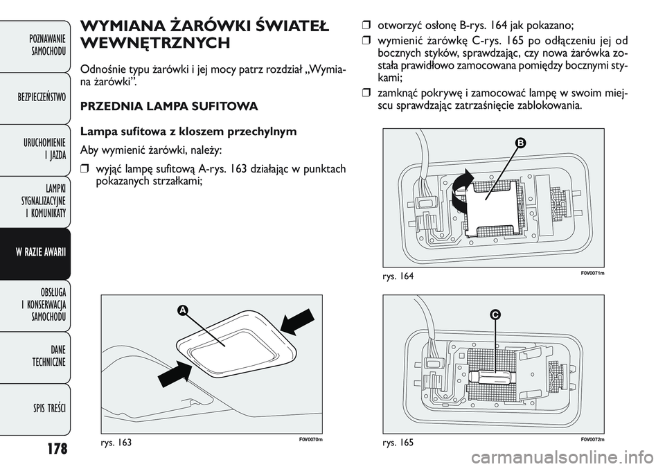 FIAT DOBLO COMBI 2011 Instrukcja obsługi (in Polish) 178
❒otworzyć osłonę B-rys. 164 jak pokazano;
❒ wymienić \barówkę C-rys. 165 po odłączeniu jej od
bocznych styków, sprawdzając, czy nowa \barówka zo-
stała prawidłowo zamocowana pomi FIAT DOBLO COMBI 2011 Instrukcja obsługi (in Polish) 178
❒otworzyć osłonę B-rys. 164 jak pokazano;
❒ wymienić \barówkę C-rys. 165 po odłączeniu jej od
bocznych styków, sprawdzając, czy nowa \barówka zo-
stała prawidłowo zamocowana pomi